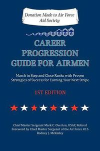 Cover image for Career Progression Guide for Airmen: March in Step and Close Ranks with Proven Strategies of Success for Earning Your Next Stripe 1ST EDITION