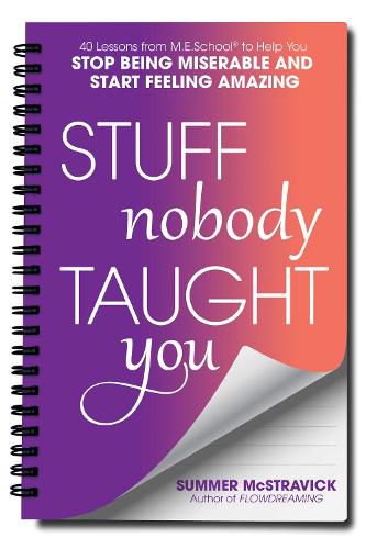 Cover image for Stuff Nobody Taught You: 45 Lessons from M.E.School (R) to Help You Stop Being Miserable and Start Feeling Amazing