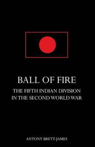 BALL OF FIREThe Fifth Indian Division in the Second World War.