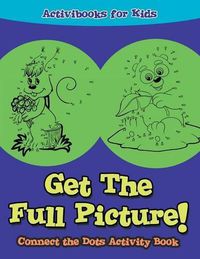 Cover image for Get The Full Picture! Connect the Dots Activity Book