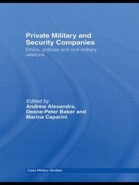 Cover image for Private Military and Security Companies: Ethics, Policies and Civil-Military Relations