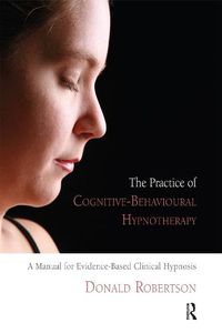 Cover image for The Practice of Cognitive-Behavioural Hypnotherapy: A Manual for Evidence-Based Clinical Hypnosis