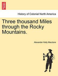 Cover image for Three Thousand Miles Through the Rocky Mountains.