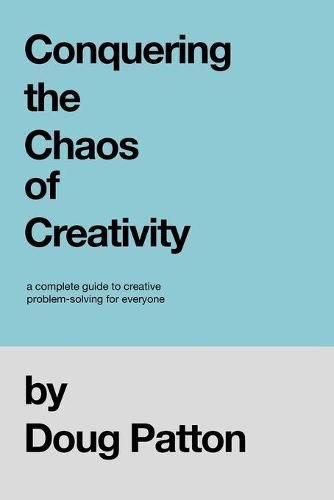 Cover image for Conquering the Chaos of Creativity: A complete guide to creative problem-solving for everyone