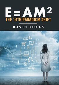 Cover image for E = AM2 - the 14th Paradigm Shift