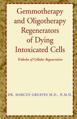 Cover image for Gemmotherapy and Oligotherapy Regenerators of Dying Intoxicated Cells: Tridosha of Cellular Regeneration