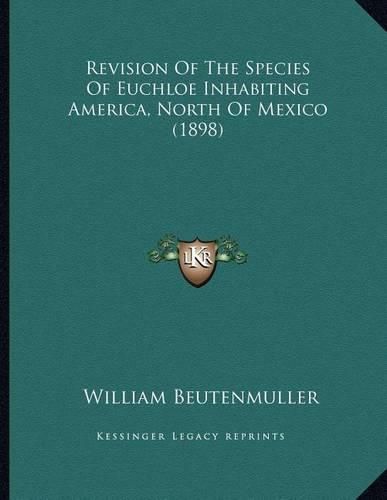 Cover image for Revision of the Species of Euchloe Inhabiting America, North of Mexico (1898)