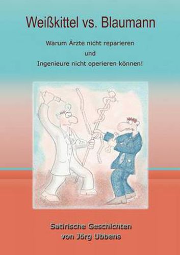 Cover image for Weisskittel vs. Blaumann: Warum AErzte nicht reparieren und Ingenieure nicht operieren koennen!