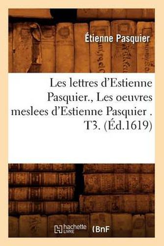 Les Lettres d'Estienne Pasquier., Les Oeuvres Meslees d'Estienne Pasquier . T3. (Ed.1619)