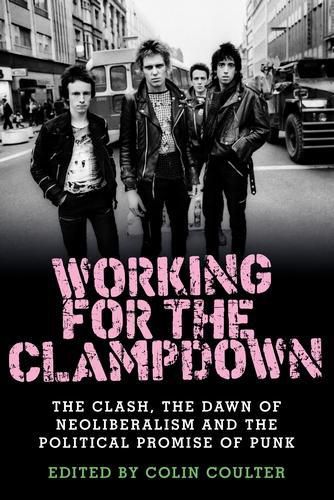 Cover image for Working for the Clampdown: The Clash, the Dawn of Neoliberalism and the Political Promise of Punk