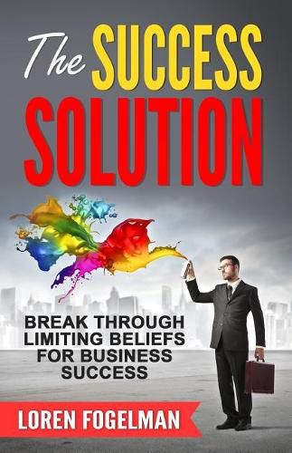 Cover image for The Success Solution: Break Through Limiting Beliefs for Business Success