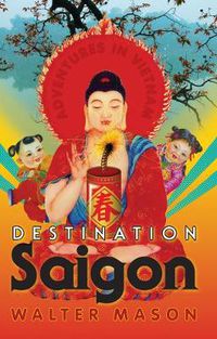 Cover image for Destination Saigon: Adventures in Vietnam