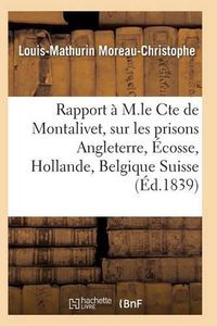 Cover image for Rapport A M. Le Cte de Montalivet Prisons Angleterre Ecosse Hollande Belgique Et Suisse