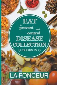 Cover image for Eat to Prevent and Control Disease Collection (2 Books in 1): Eat to Prevent and Control Disease and Eat to Prevent and Control Disease Cookbook