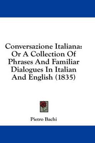 Cover image for Conversazione Italiana: Or a Collection of Phrases and Familiar Dialogues in Italian and English (1835)