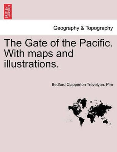 Cover image for The Gate of the Pacific. with Maps and Illustrations.