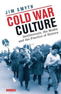 Cover image for Cold War Culture: Intellectuals, the Media and the Practice of History