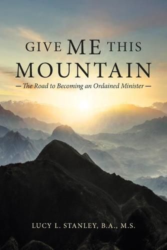 Give Me This Mountain: The Road to Becoming an Ordained Minister