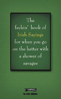 Cover image for The Book of Feckin' Irish Sayings For When You Go On The Batter With A Shower of Savages