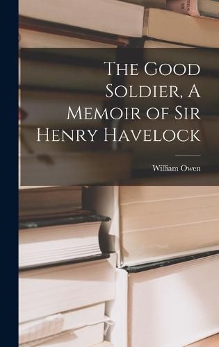 The Good Soldier, A Memoir of Sir Henry Havelock