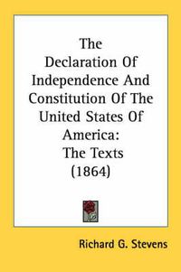 Cover image for The Declaration of Independence and Constitution of the United States of America: The Texts (1864)