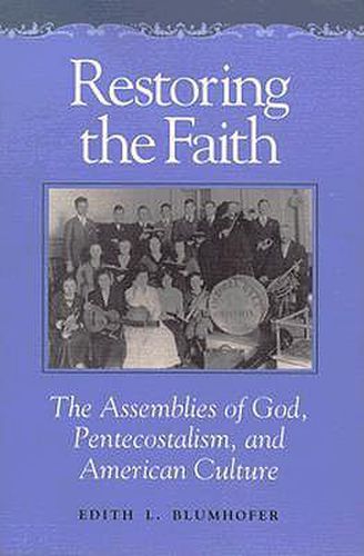 Cover image for Restoring the Faith: The Assemblies of God, Pentecostalism, and American Culture