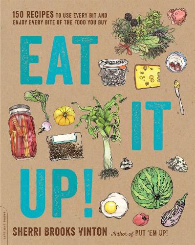 Cover image for Eat It Up!: 150 Recipes to Use Every Bit and Enjoy Every Bite of the Food You Buy