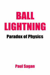 Cover image for Ball Lightning: Paradox of Physics: Theory of Everything, Defying Gravity, Flatwoods