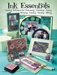 Cover image for Ink Essentials: Exciting Techniques for Embossing, Pearlizing, Dyeing, Stamping, Coloring, Glossing, Glitzing
