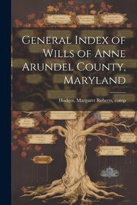 Cover image for General Index of Wills of Anne Arundel County, Maryland