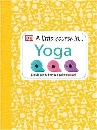 A Little Course in Yoga: Simply Everything You Need to Succeed