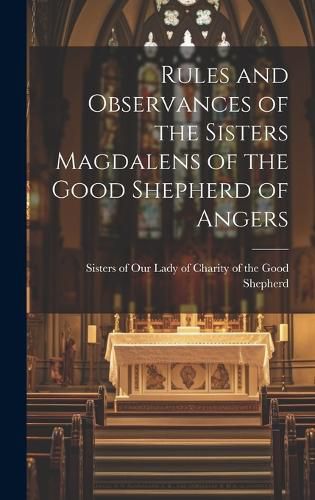 Cover image for Rules and Observances of the Sisters Magdalens of the Good Shepherd of Angers