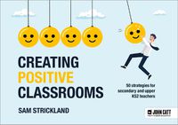 Cover image for Creating Positive Classrooms: 50 strategies for secondary and upper KS2 teachers