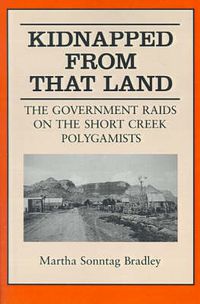 Cover image for Kidnapped From That Land: The Government Raids on the Short Creek Polygamist