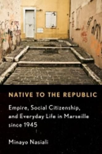 Cover image for Native to the Republic: Empire, Social Citizenship, and Everyday Life in Marseille since 1945