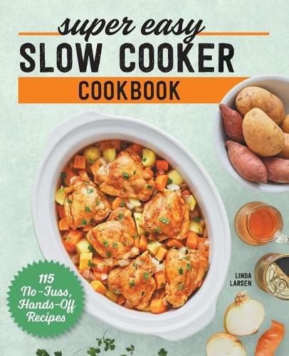 Cover image for Super Easy Slow Cooker Cookbook: 115 No-Fuss, Hands-Off Recipes