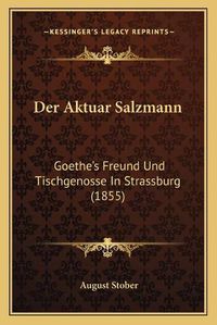 Cover image for Der Aktuar Salzmann: Goethe's Freund Und Tischgenosse in Strassburg (1855)