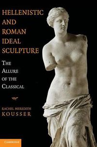 Cover image for Hellenistic and Roman Ideal Sculpture: The Allure of the Classical