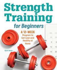 Cover image for Strength Training for Beginners: A 12-Week Program to Get Lean and Healthy at Home