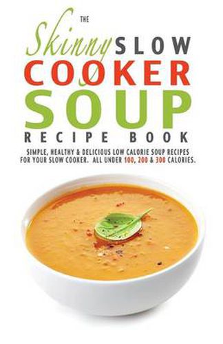 Cover image for The Skinny Slow Cooker Soup Recipe Book