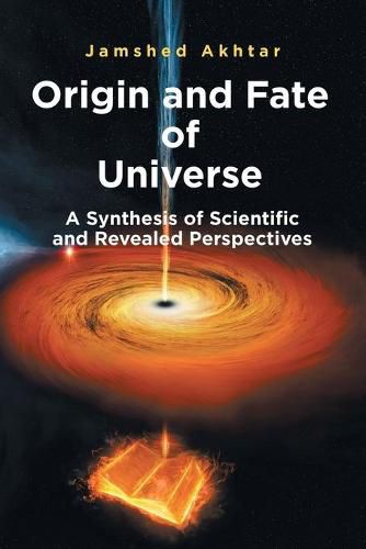 Cover image for Origin and Fate of Universe: A Synthesis of Scientific and Revealed Perspectives