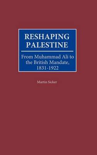 Cover image for Reshaping Palestine: From Muhammad Ali to the British Mandate, 1831-1922