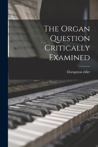 Cover image for The Organ Question Critically Examined [microform]