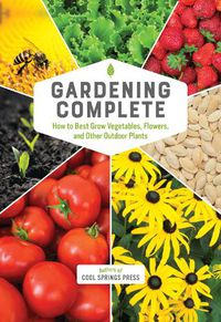 Cover image for Gardening Complete: How to Best Grow Vegetables, Flowers, and Other Outdoor Plants