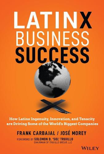 Cover image for Latinx Business Success: How Latinx Ingenuity, Innovation, and Tenacity are Driving Some of the World's Biggest Companies