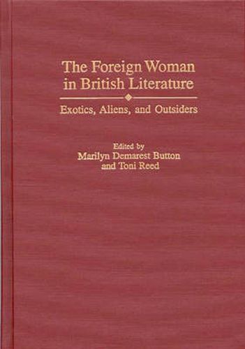 Cover image for The Foreign Woman in British Literature: Exotics, Aliens, and Outsiders