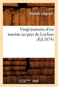 Cover image for Vingt Journees d'Un Touriste Au Pays de Luchon (Ed.1874)