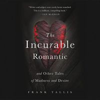 Cover image for The Incurable Romantic: And Other Tales of Madness and Desire