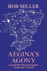 Cover image for Aegina's Agony: Love and War at the End of Aegina's Golden Age in 456 Bc