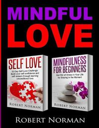 Cover image for Self Love, Mindfulness for Beginners: 2 books in 1! Build your Confidence and Self Esteem Through Unconditional Self Love & Get Rid Of Stress In Your Life By Staying In The Moment